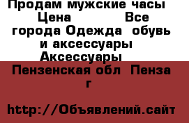 Продам мужские часы  › Цена ­ 2 000 - Все города Одежда, обувь и аксессуары » Аксессуары   . Пензенская обл.,Пенза г.